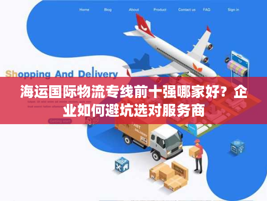 海运国际物流专线前十强哪家好？企业如何避坑选对服务商