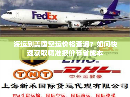 海运到美国空运价格查询?如何快速获取精准报价节省成本 海运到美国空运价格查询?如何快速获取精准报价节省成本