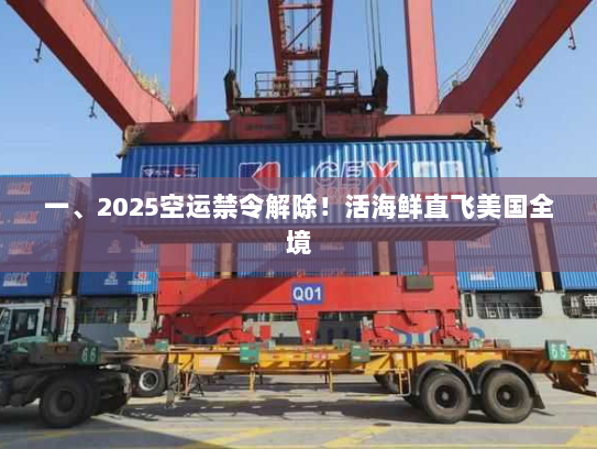 一、2025空运禁令解除!活海鲜直飞美国全境 一、2025空运禁令解除!活海鲜直飞美国全境