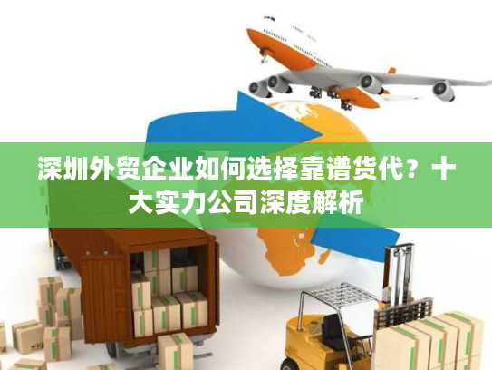 深圳外贸企业如何选择靠谱货代？十大实力公司深度解析