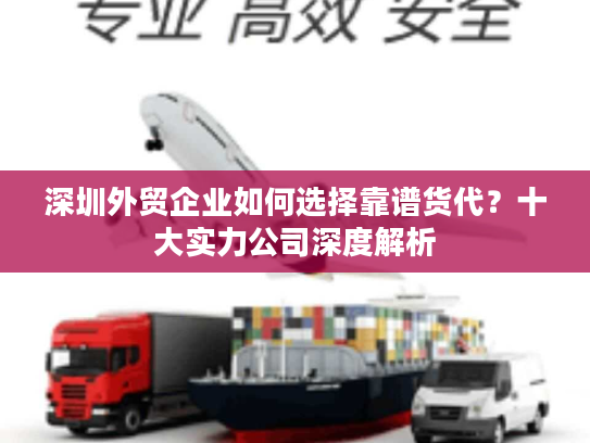 深圳外贸企业如何选择靠谱货代？十大实力公司深度解析