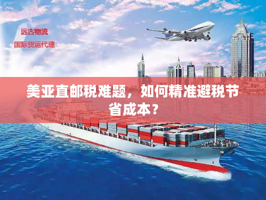 美亚直邮税难题，如何精准避税节省成本？