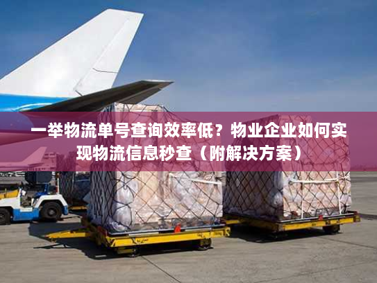 一举物流单号查询效率低?物业企业如何实现物流信息秒查(附解决方案) 一举物流单号查询效率低?物业企业如何实现物流信息秒查(附解决方案)