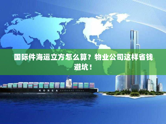 国际件海运立方怎么算？物业公司这样省钱避坑！