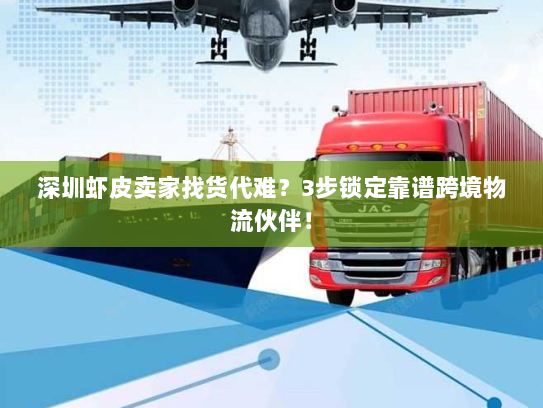 深圳虾皮卖家找货代难?3步锁定靠谱跨境物流伙伴! 深圳虾皮卖家找货代难?3步锁定靠谱跨境物流伙伴!
