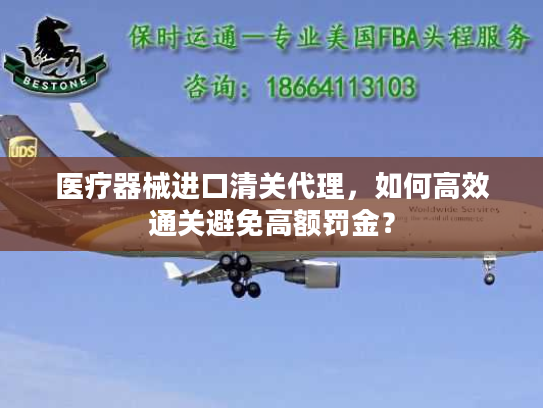 医疗器械进口清关代理,如何高效通关避免高额罚金? 医疗器械进口清关代理,如何高效通关避免高额罚金?