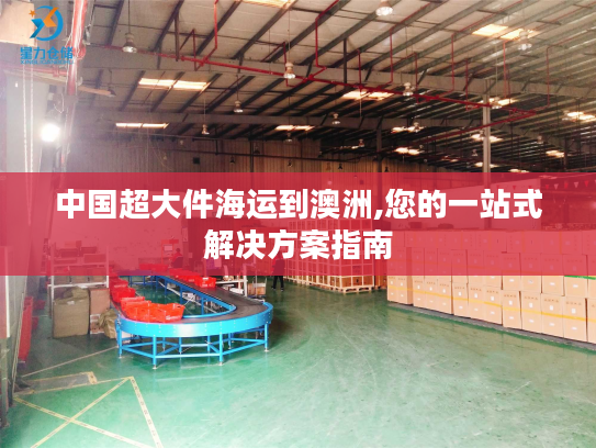 中国超大件海运到澳洲,您的一站式解决方案指南