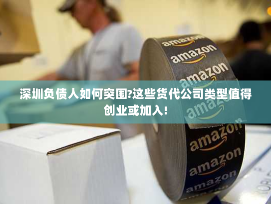 深圳负债人如何突围?这些货代公司类型值得创业或加入! 深圳负债人如何突围?这些货代公司类型值得创业或加入!