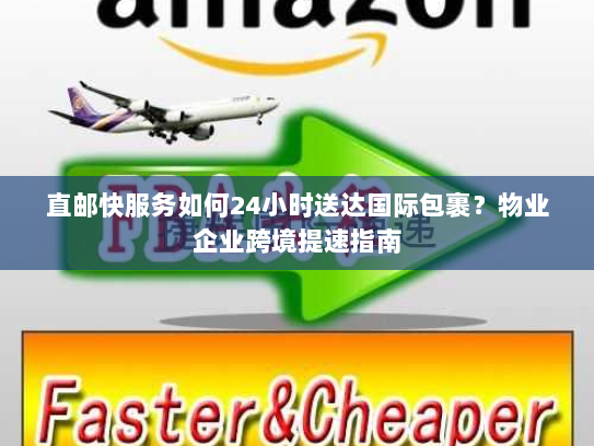 直邮快服务如何24小时送达国际包裹？物业企业跨境提速指南