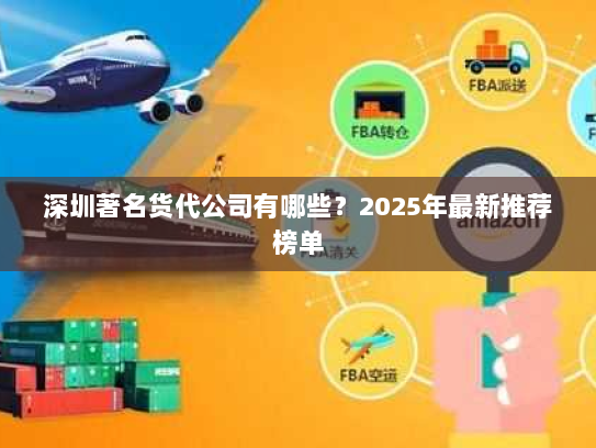 深圳著名货代公司有哪些？2025年最新推荐榜单