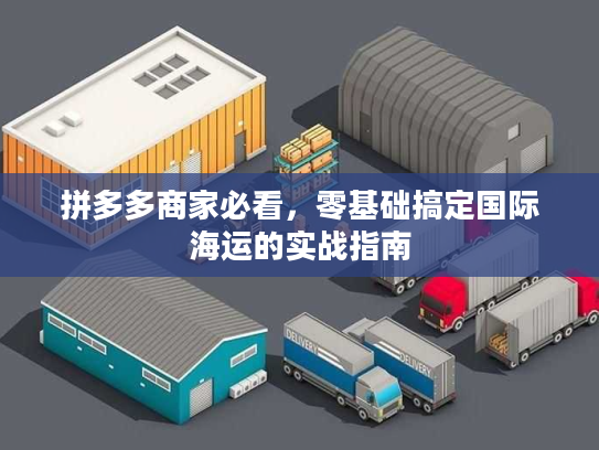 拼多多商家必看，零基础搞定国际海运的实战指南