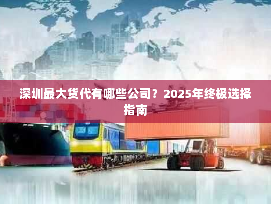深圳最大货代有哪些公司？2025年终极选择指南