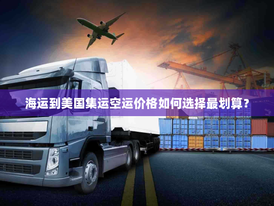 海运到美国集运空运价格如何选择最划算? 海运到美国集运空运价格如何选择最划算?