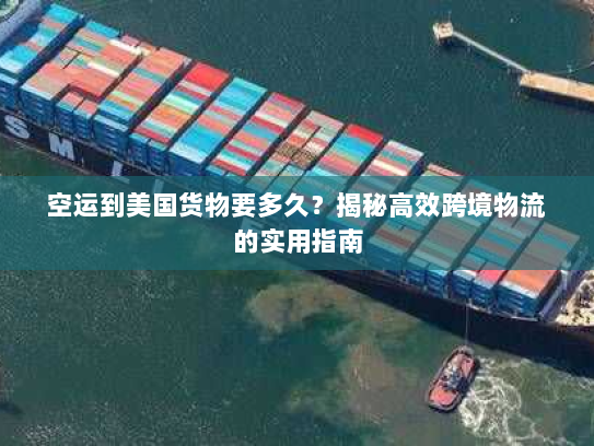 空运到美国货物要多久?揭秘高效跨境物流的实用指南 空运到美国货物要多久?揭秘高效跨境物流的实用指南