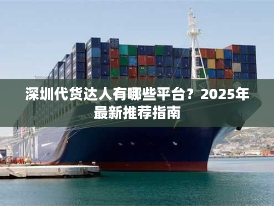 深圳代货达人有哪些平台?2025年最新推荐指南 深圳代货达人有哪些平台?2025年最新推荐指南