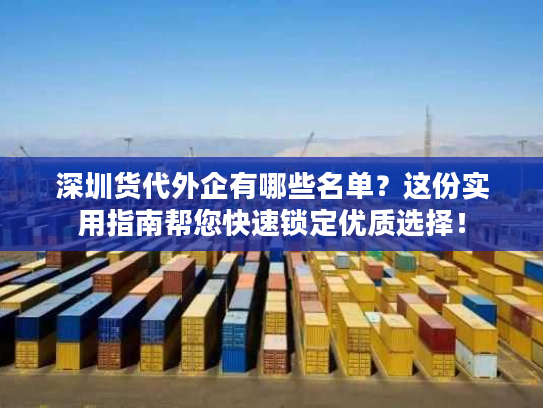 深圳货代外企有哪些名单?这份实用指南帮您快速锁定优质选择! 深圳货代外企有哪些名单?这份实用指南帮您快速锁定优质选择!