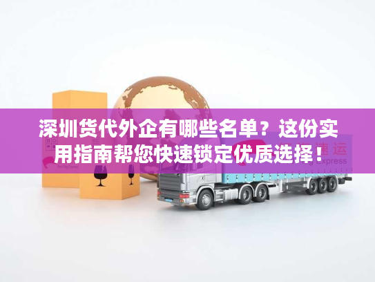 深圳货代外企有哪些名单?这份实用指南帮您快速锁定优质选择! 深圳货代外企有哪些名单?这份实用指南帮您快速锁定优质选择!
