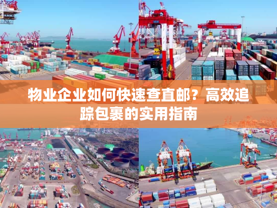 物业企业如何快速查直邮?高效追踪包裹的实用指南 物业企业如何快速查直邮?高效追踪包裹的实用指南