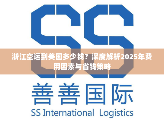 浙江空运到美国多少钱?深度解析2025年费用因素与省钱策略 浙江空运到美国多少钱?深度解析2025年费用因素与省钱策略