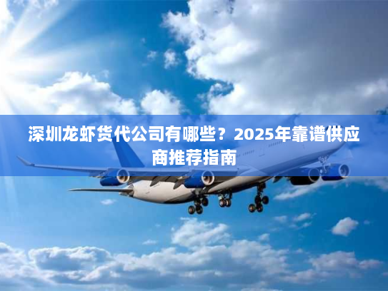 深圳龙虾货代公司有哪些?2025年靠谱供应商推荐指南 深圳龙虾货代公司有哪些?2025年靠谱供应商推荐指南