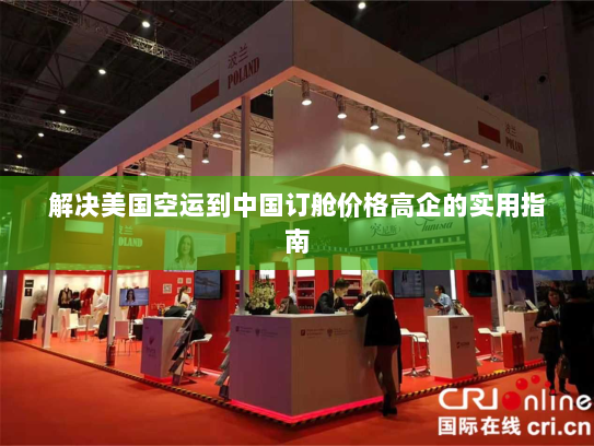 解决美国空运到中国订舱价格高企的实用指南