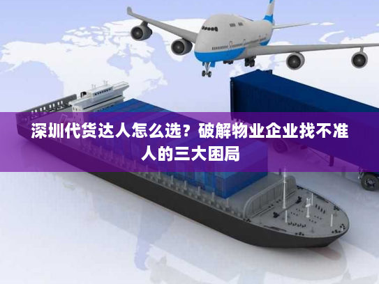 深圳代货达人怎么选？破解物业企业找不准人的三大困局