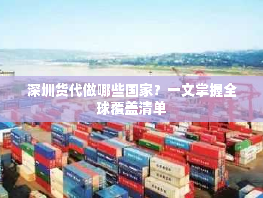 深圳货代做哪些国家？一文掌握全球覆盖清单