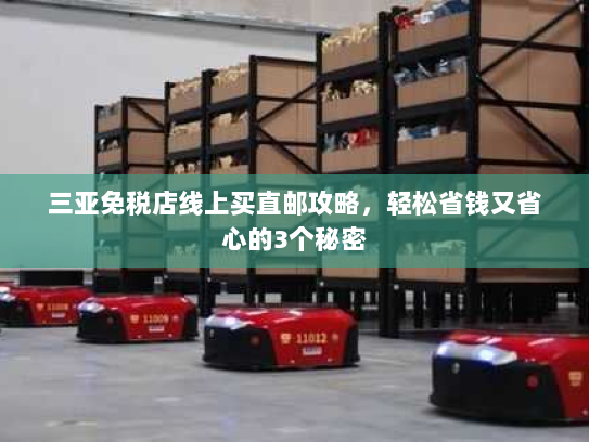 三亚免税店线上买直邮攻略,轻松省钱又省心的3个秘密 三亚免税店线上买直邮攻略,轻松省钱又省心的3个秘密