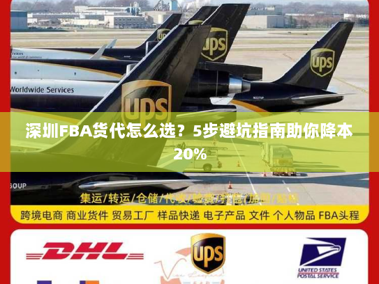 深圳FBA货代怎么选?5步避坑指南助你降本20% 深圳FBA货代怎么选?5步避坑指南助你降本20%