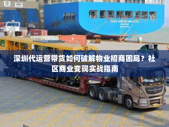 深圳代运营带货如何破解物业招商困局？社区商业变现实战指南