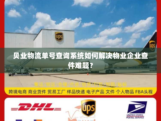 贝业物流单号查询系统如何解决物业企业查件难题？