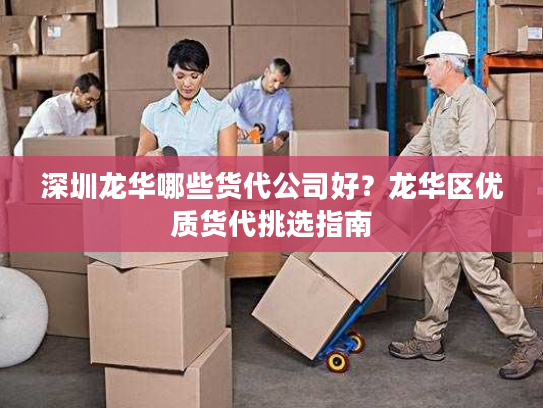 深圳龙华哪些货代公司好?龙华区优质货代挑选指南 深圳龙华哪些货代公司好?龙华区优质货代挑选指南