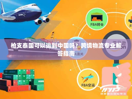 枪支泰国可以运到中国吗？跨境物流专业解答指南