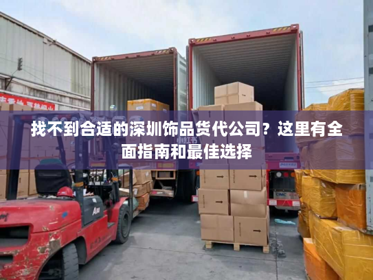 找不到合适的深圳饰品货代公司?这里有全面指南和最佳选择 找不到合适的深圳饰品货代公司?这里有全面指南和最佳选择