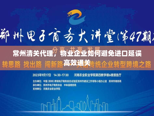常州清关代理,物业企业如何避免进口延误高效通关 常州清关代理,物业企业如何避免进口延误高效通关
