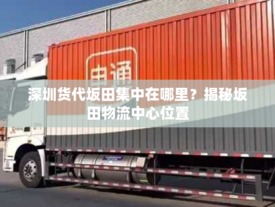 深圳货代坂田集中在哪里?揭秘坂田物流中心位置 深圳货代坂田集中在哪里?揭秘坂田物流中心位置