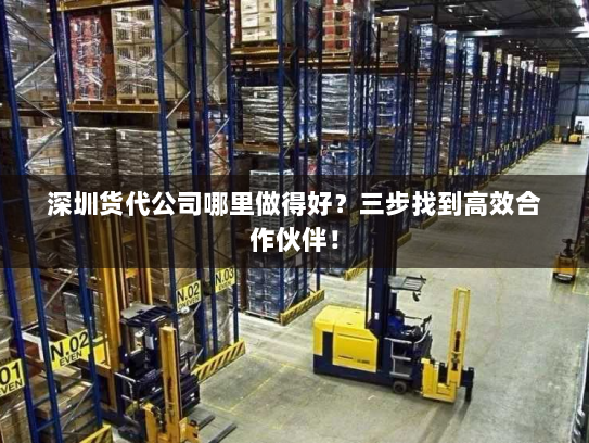 深圳货代公司哪里做得好?三步找到高效合作伙伴! 深圳货代公司哪里做得好?三步找到高效合作伙伴!