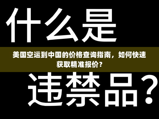 美国空运到中国的价格查询指南,如何快速获取精准报价? 美国空运到中国的价格查询指南,如何快速获取精准报价?