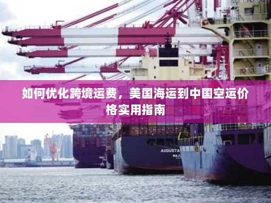 如何优化跨境运费,美国海运到中国空运价格实用指南 如何优化跨境运费,美国海运到中国空运价格实用指南