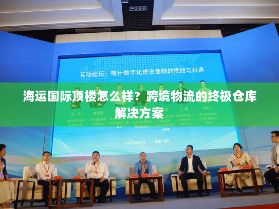 海运国际顶楼怎么样?跨境物流的终极仓库解决方案 海运国际顶楼怎么样?跨境物流的终极仓库解决方案