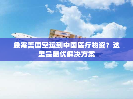 急需美国空运到中国医疗物资？这里是最优解决方案