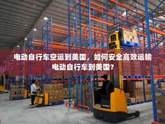 电动自行车空运到美国,如何安全高效运输电动自行车到美国? 电动自行车空运到美国,如何安全高效运输电动自行车到美国?