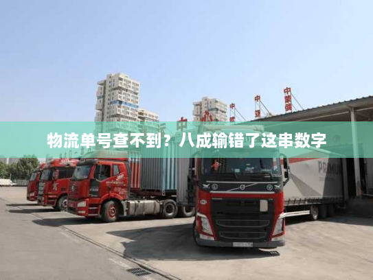物流单号查不到?八成输错了这串数字 物流单号查不到?八成输错了这串数字
