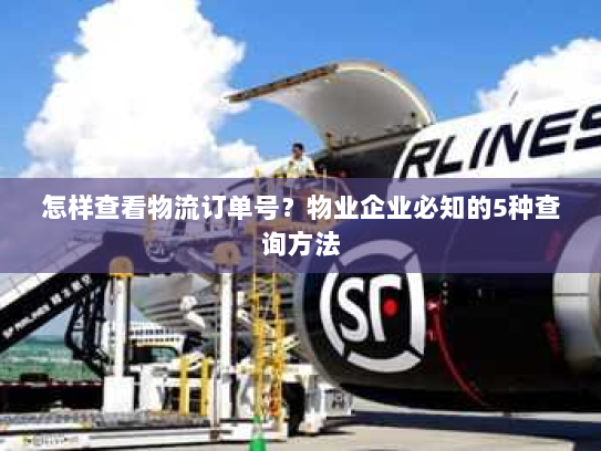 怎样查看物流订单号？物业企业必知的5种查询方法