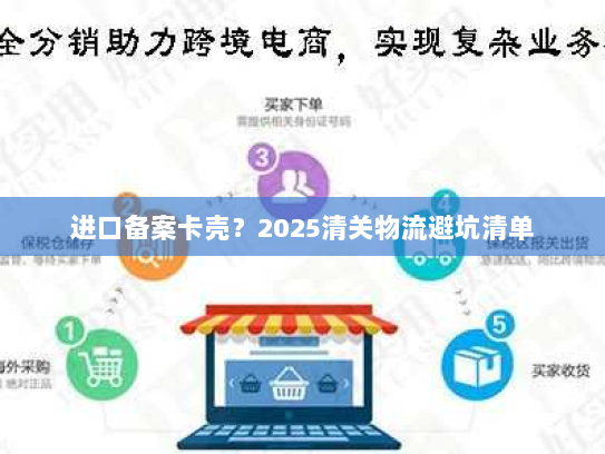 进口备案卡壳?2025清关物流避坑清单 进口备案卡壳?2025清关物流避坑清单