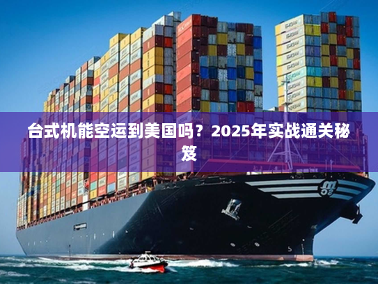 台式机能空运到美国吗？2025年实战通关秘笈