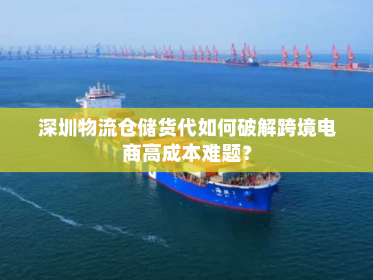 深圳物流仓储货代如何破解跨境电商高成本难题？