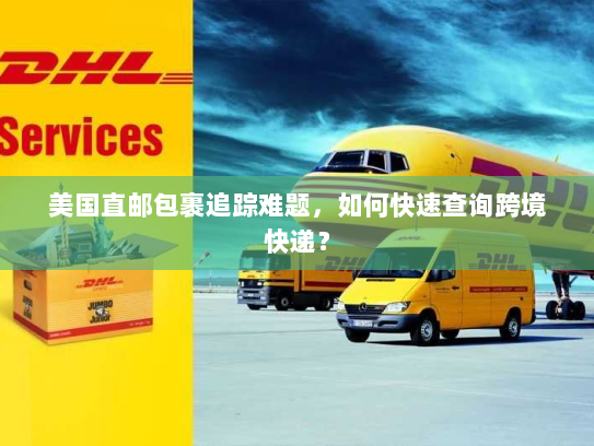 美国直邮包裹追踪难题,如何快速查询跨境快递? 美国直邮包裹追踪难题,如何快速查询跨境快递?