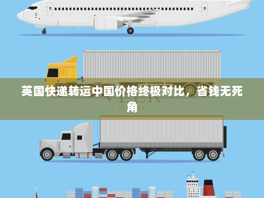 英国快递转运中国价格终极对比，省钱无死角