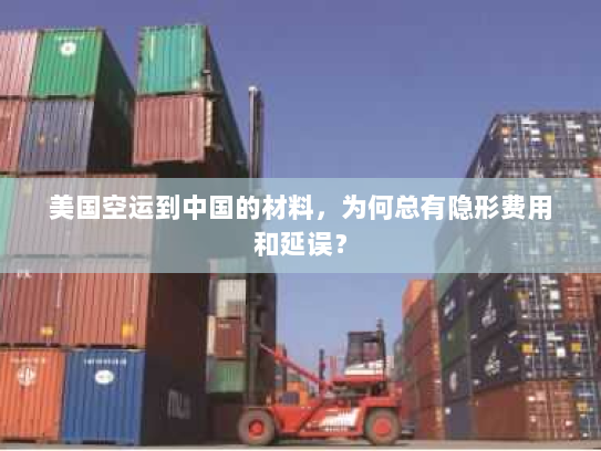 美国空运到中国的材料,为何总有隐形费用和延误? 美国空运到中国的材料,为何总有隐形费用和延误?